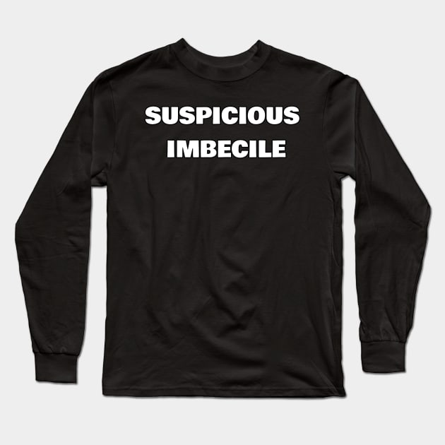 Suspicious Imbecile Long Sleeve T-Shirt by arimoreindeer